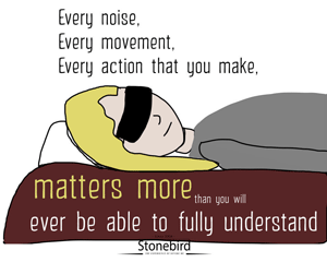 Every noise, movement you make hurts more than you will ever understand
