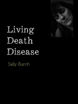 a poster saying Living Death Disease by Sally Burch